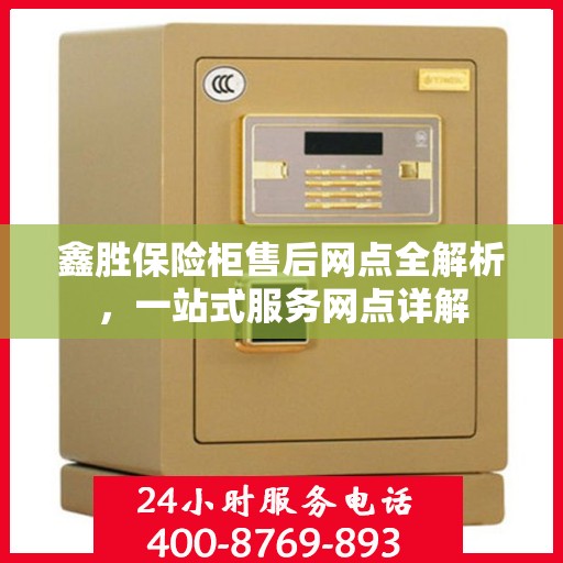 鑫胜保险柜售后网点全解析，一站式服务网点详解