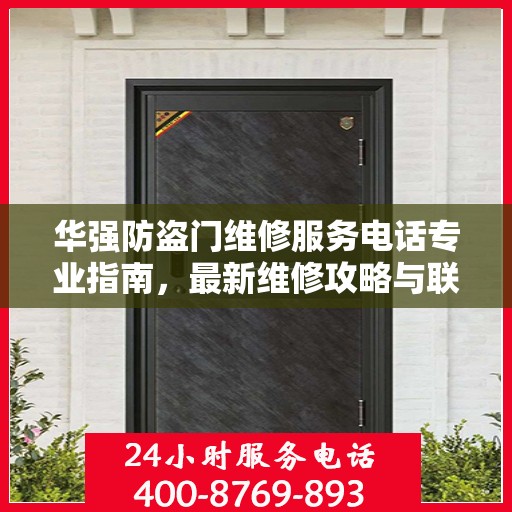华强防盗门维修服务电话专业指南，最新维修攻略与联系方式