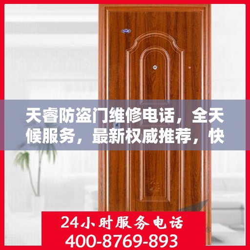 天睿防盗门维修电话，全天候服务，最新权威推荐，快速响应需求！