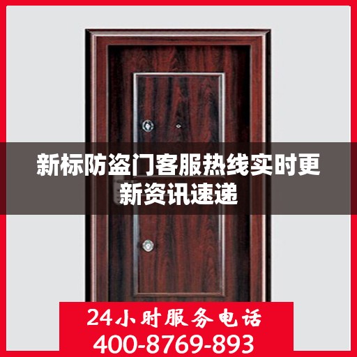 新标防盗门客服热线实时更新资讯速递