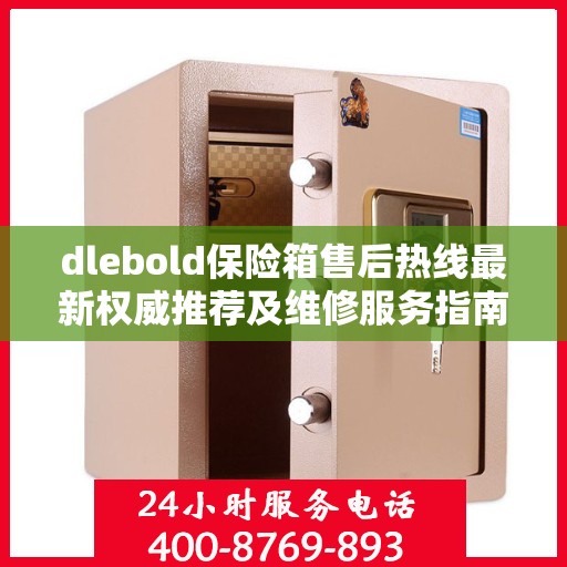 dlebold保险箱售后热线最新权威推荐及维修服务指南
