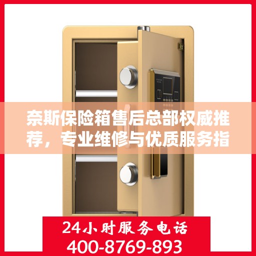 奈斯保险箱售后总部权威推荐，专业维修与优质服务指南
