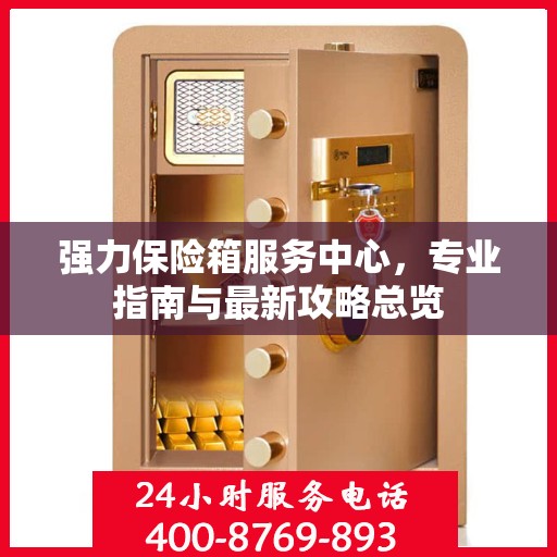强力保险箱服务中心，专业指南与最新攻略总览
