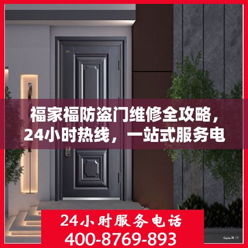 福家福防盗门维修全攻略，24小时热线，一站式服务电话解读
