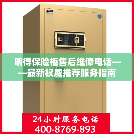 明得保险柜售后维修电话——最新权威推荐服务指南