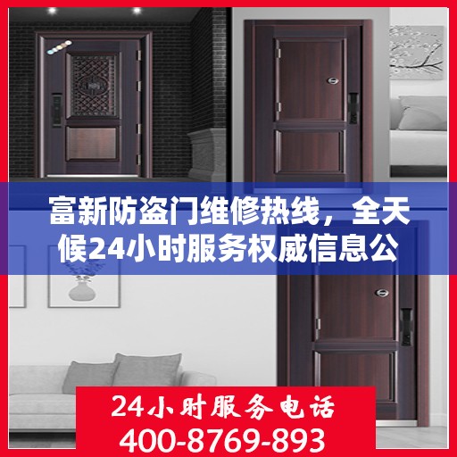 富新防盗门维修热线，全天候24小时服务权威信息公布