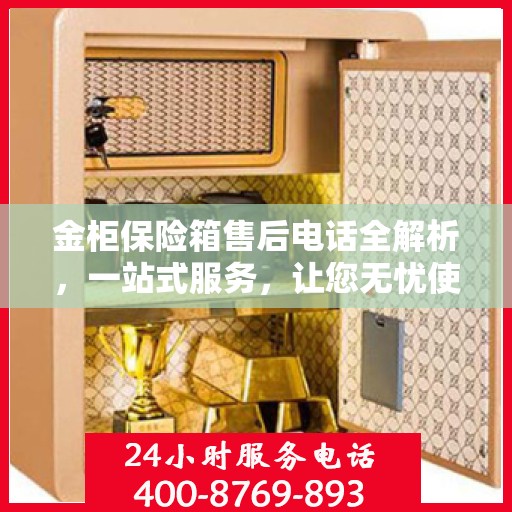 金柜保险箱售后电话全解析，一站式服务，让您无忧使用
