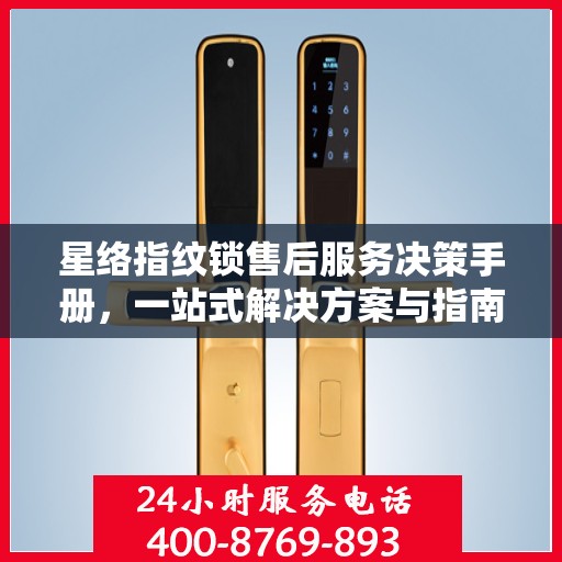 星络指纹锁售后服务决策手册，一站式解决方案与指南