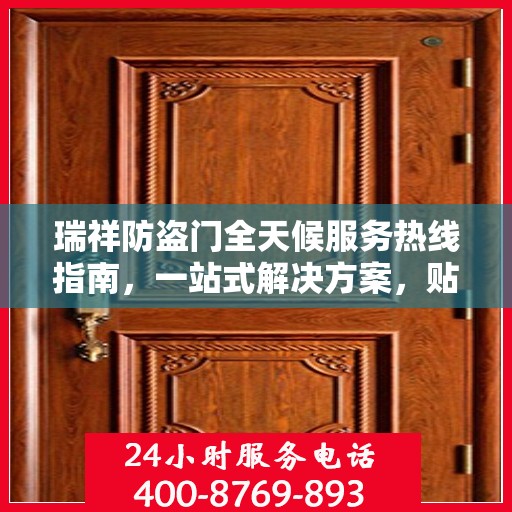 瑞祥防盗门全天候服务热线指南，一站式解决方案，贴心服务不打烊