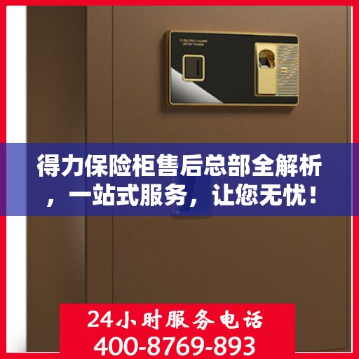 得力保险柜售后总部全解析，一站式服务，让您无忧！