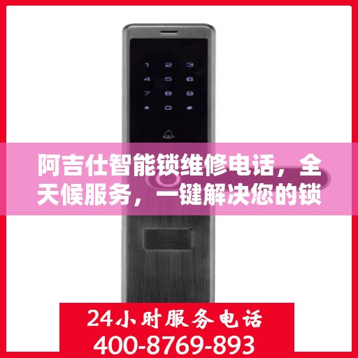 阿吉仕智能锁维修电话，全天候服务，一键解决您的锁事烦恼