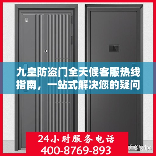 九皇防盗门全天候客服热线指南，一站式解决您的疑问和需求