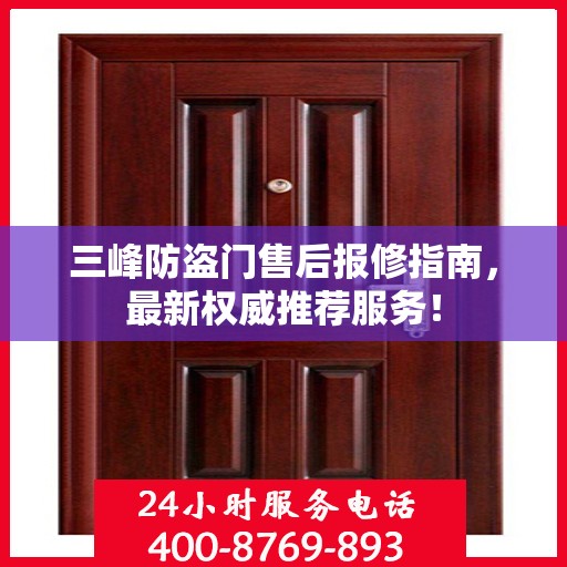 三峰防盗门售后报修指南，最新权威推荐服务！