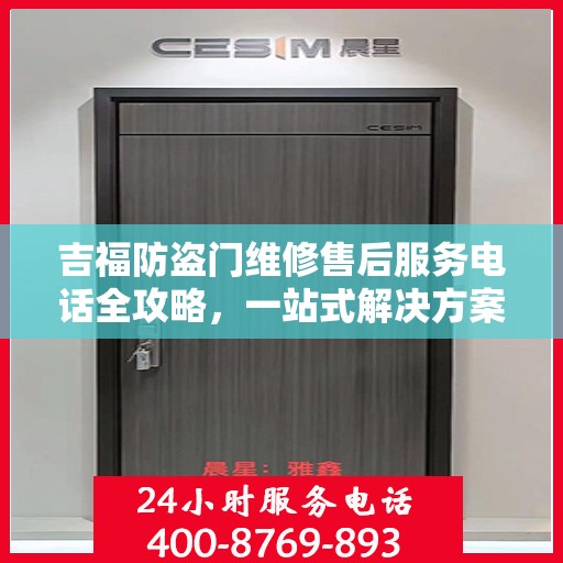 吉福防盗门维修售后服务电话全攻略，一站式解决方案与详细指南