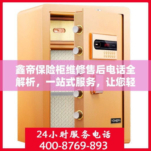 鑫帝保险柜维修售后电话全解析，一站式服务，让您轻松解决售后问题