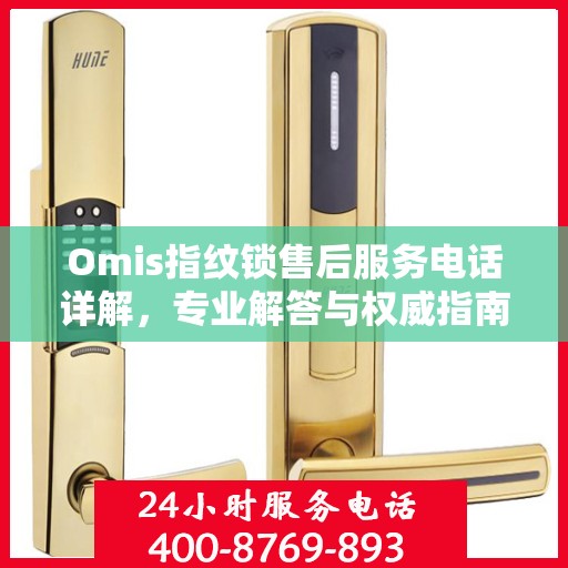 Omis指纹锁售后服务电话详解，专业解答与权威指南