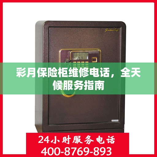 彩月保险柜维修电话，全天候服务指南