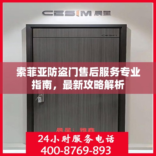索菲亚防盗门售后服务专业指南，最新攻略解析