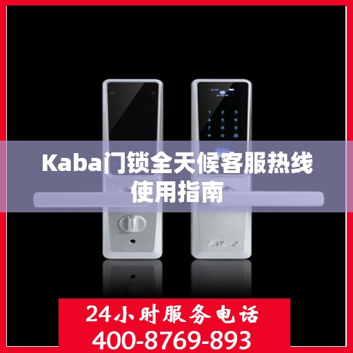 Kaba门锁全天候客服热线使用指南