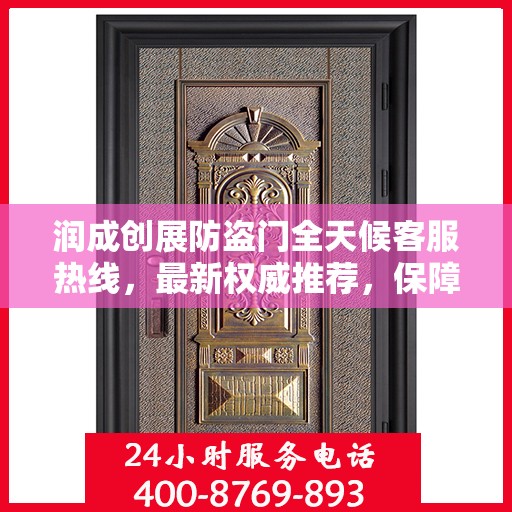润成创展防盗门全天候客服热线，最新权威推荐，保障您的安全需求