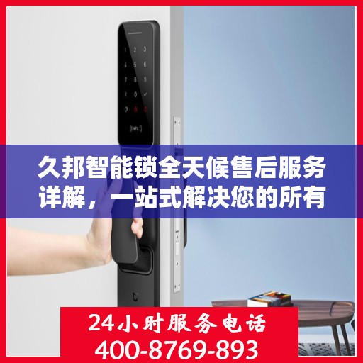 久邦智能锁全天候售后服务详解，一站式解决您的所有问题