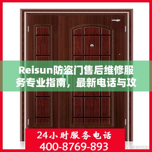 Reisun防盗门售后维修服务专业指南，最新电话与攻略