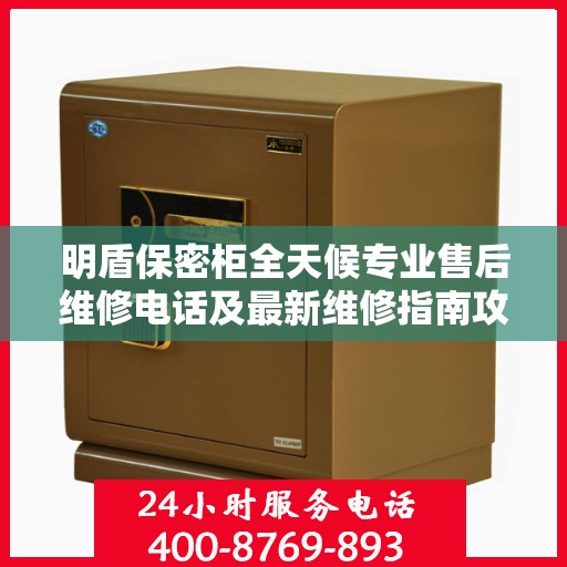 明盾保密柜全天候专业售后维修电话及最新维修指南攻略