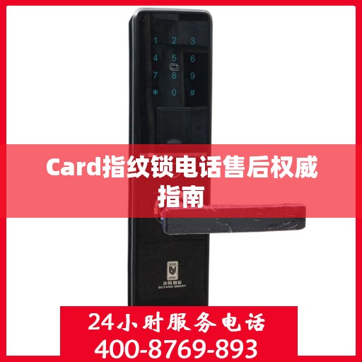 Card指纹锁电话售后权威指南