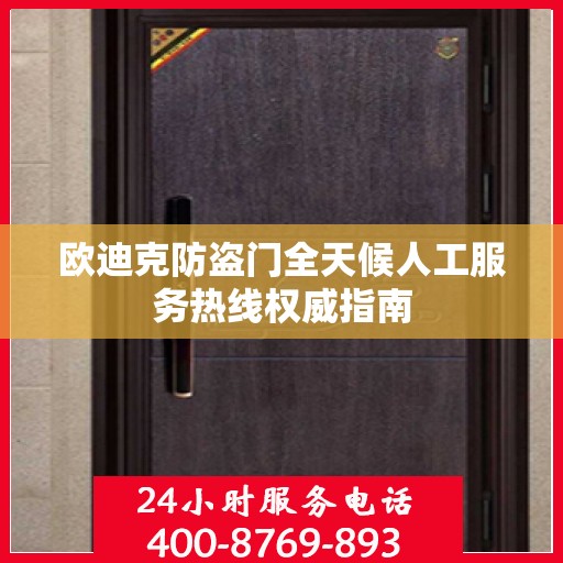 欧迪克防盗门全天候人工服务热线权威指南