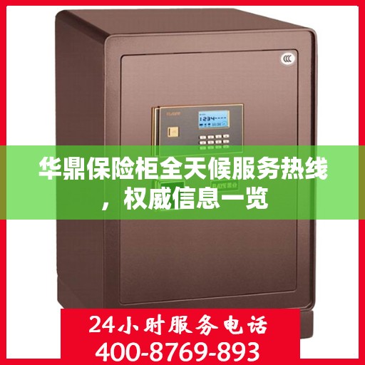 华鼎保险柜全天候服务热线，权威信息一览
