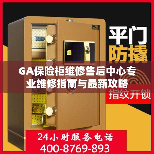 GA保险柜维修售后中心专业维修指南与最新攻略