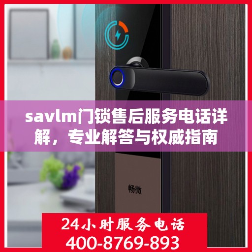 savlm门锁售后服务电话详解，专业解答与权威指南