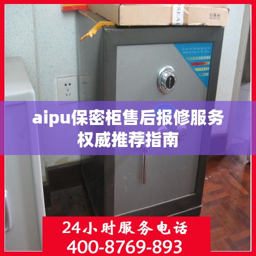 aipu保密柜售后报修服务权威推荐指南