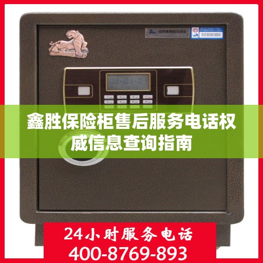 鑫胜保险柜售后服务电话权威信息查询指南