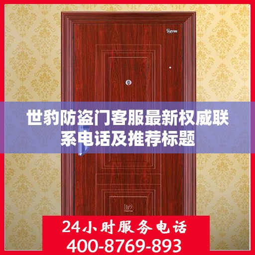 世豹防盗门客服最新权威联系电话及推荐标题