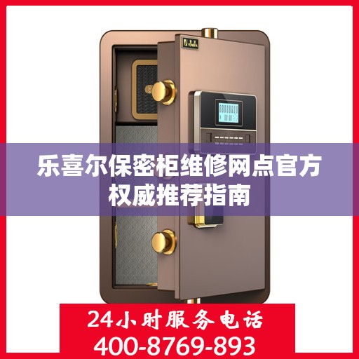 乐喜尔保密柜维修网点官方权威推荐指南