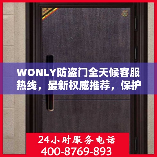 WONLY防盗门全天候客服热线，最新权威推荐，保护您的安全之门