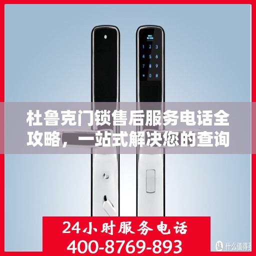 杜鲁克门锁售后服务电话全攻略，一站式解决您的查询需求