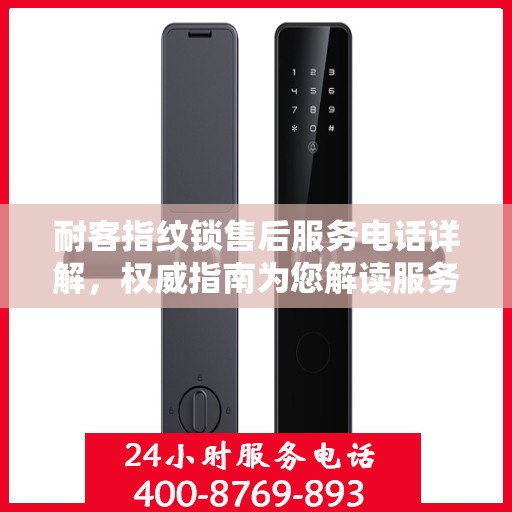 耐客指纹锁售后服务电话详解，权威指南为您解读服务保障！