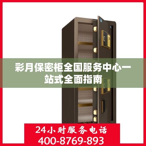 彩月保密柜全国服务中心一站式全面指南