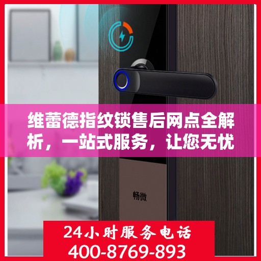 维蕾德指纹锁售后网点全解析，一站式服务，让您无忧使用