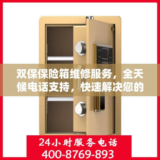 双保保险箱维修服务，全天候电话支持，快速解决您的安全难题