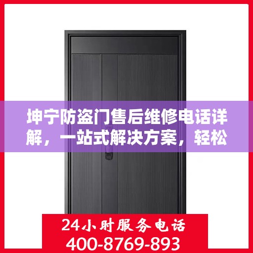 坤宁防盗门售后维修电话详解，一站式解决方案，轻松解决您的维修难题