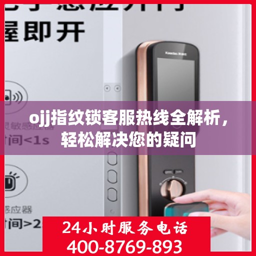 ojj指纹锁客服热线全解析，轻松解决您的疑问