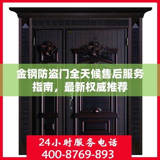 金钢防盗门全天候售后服务指南，最新权威推荐