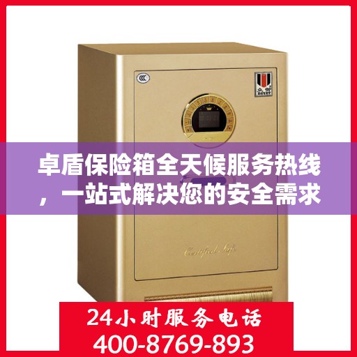 卓盾保险箱全天候服务热线，一站式解决您的安全需求