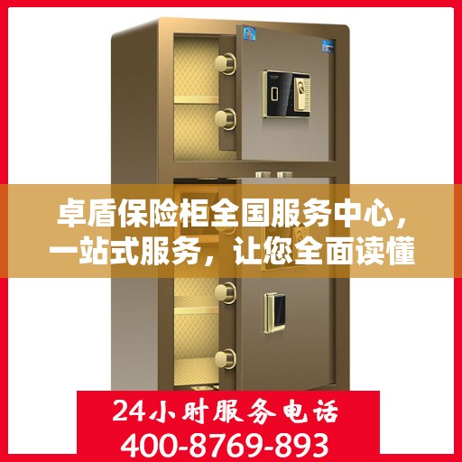 卓盾保险柜全国服务中心，一站式服务，让您全面读懂保险柜服务流程