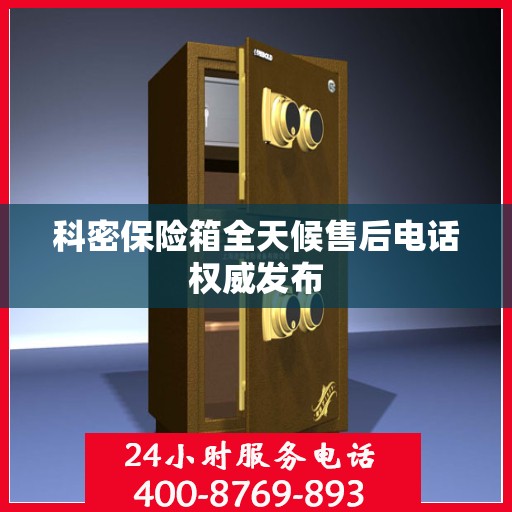 科密保险箱全天候售后电话权威发布