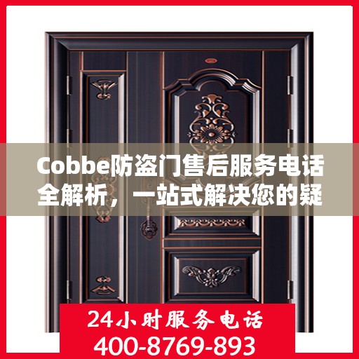 Cobbe防盗门售后服务电话全解析，一站式解决您的疑问和需求