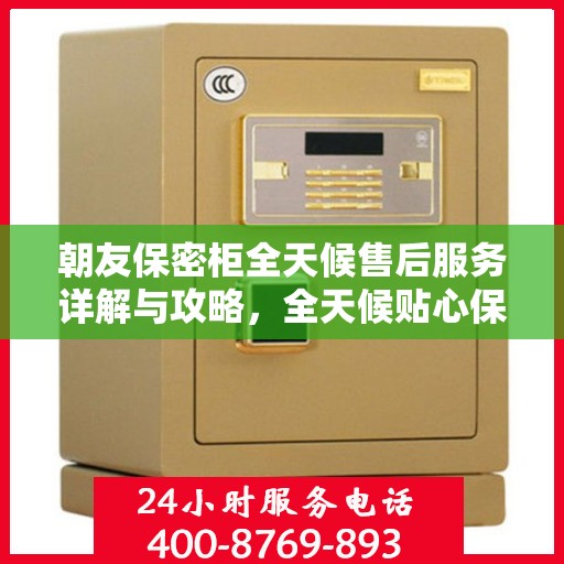 朝友保密柜全天候售后服务详解与攻略，全天候贴心保障，无忧售后体验
